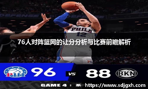 熊猫体育76人对阵篮网的让分分析与比赛前瞻解析